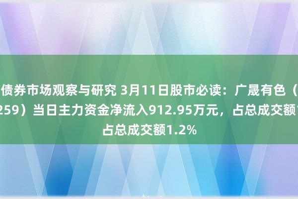 债券市场观察与研究 3月11日股市必读：广晟有色（600259）当日主力资金净流入912.95万元，占总成交额1.2%